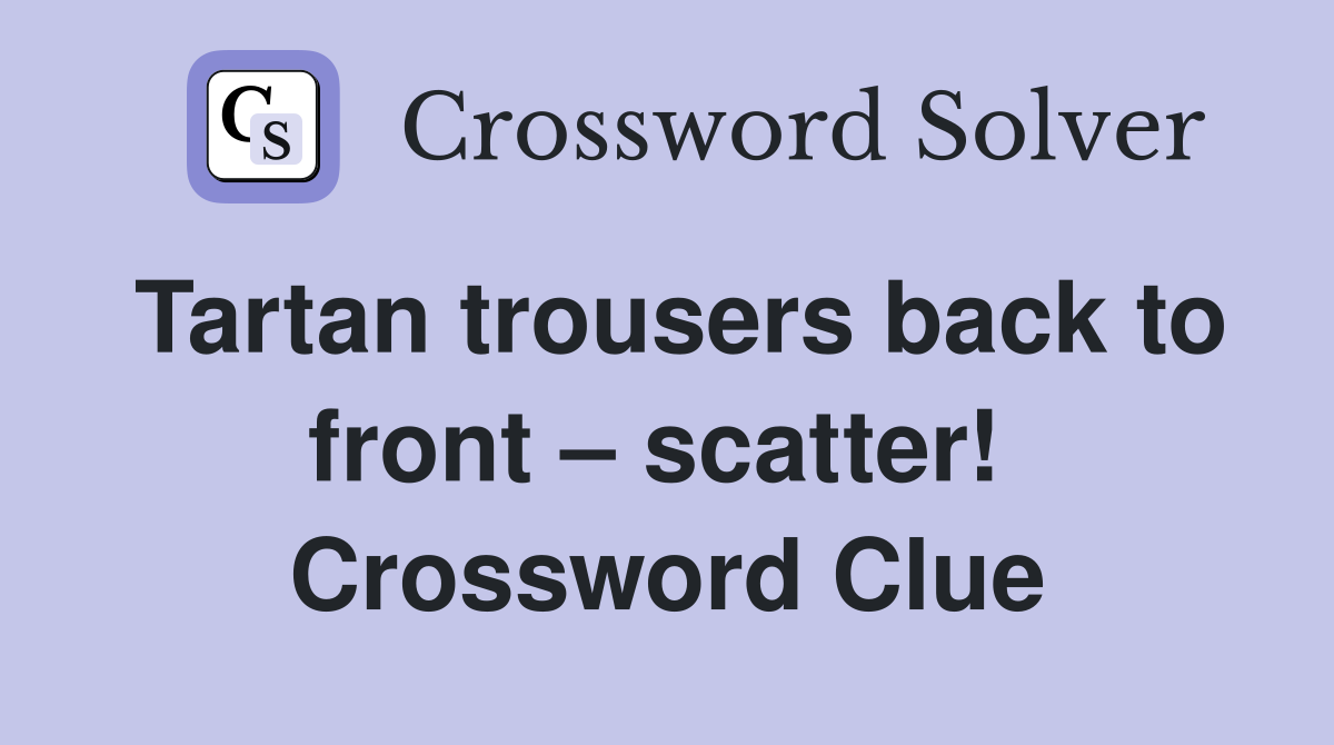 Tartan trousers back to front – scatter!  Crossword Clue