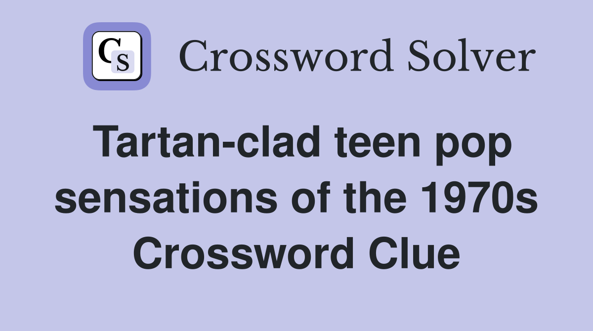 Tartan-clad teen pop sensations of the 1970s Crossword Clue