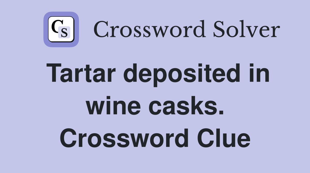 Tartar deposited in wine casks. Crossword Clue