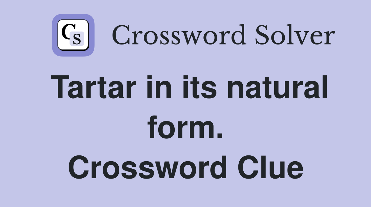 Tartar in its natural form. Crossword Clue
