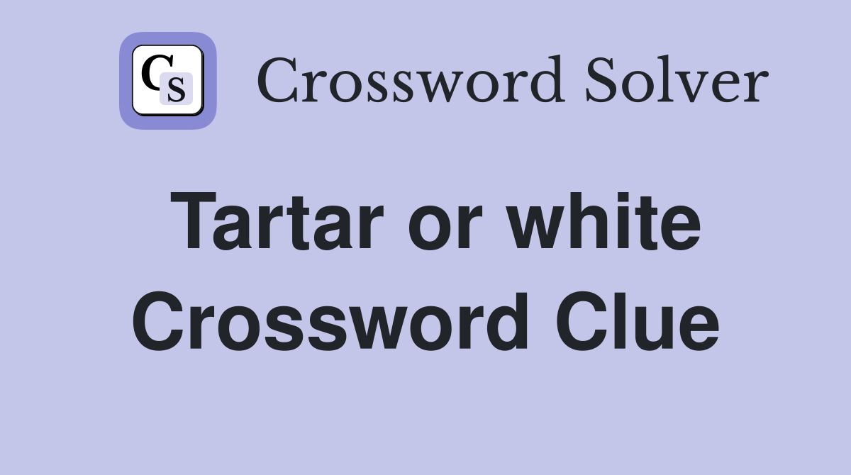 Tartar or white Crossword Clue