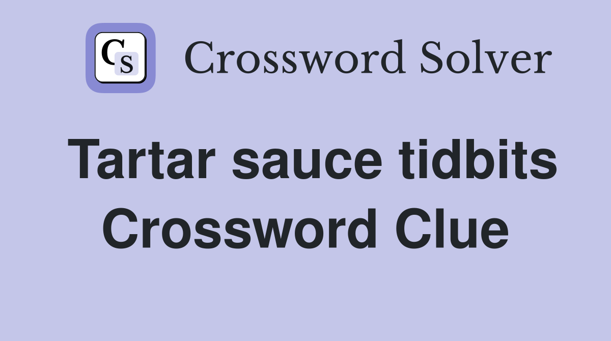Tartar sauce tidbits Crossword Clue