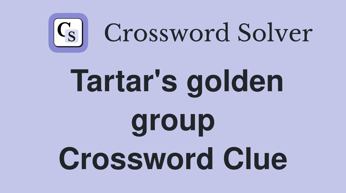 Tartar's golden group Crossword Clue