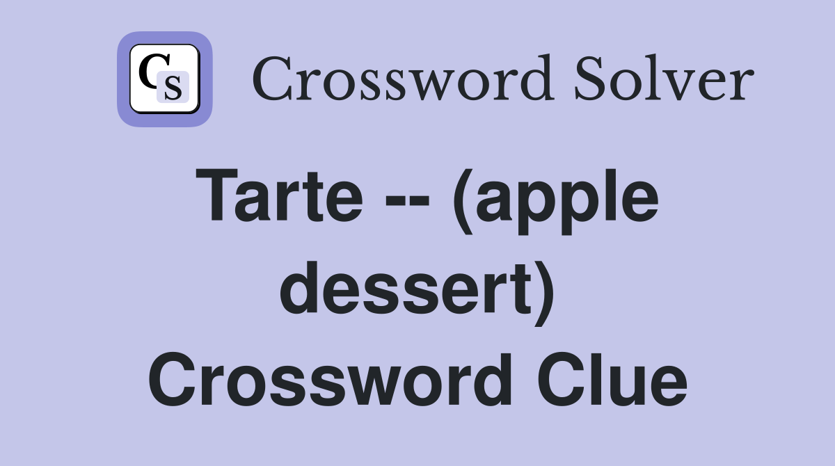 Tarte -- (apple dessert) Crossword Clue