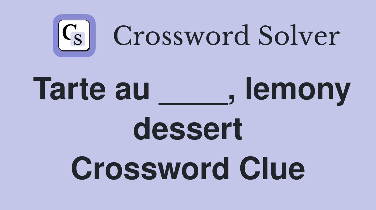 Tarte au ____, lemony dessert Crossword Clue