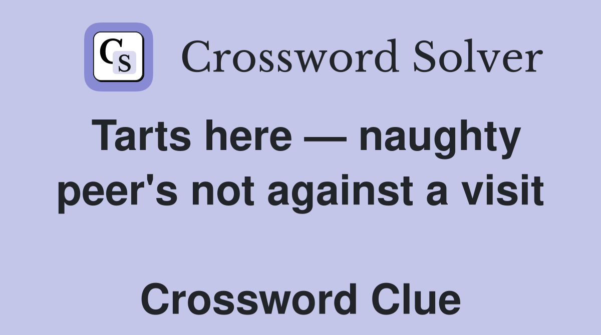 Tarts here — naughty peer's not against a visit  Crossword Clue