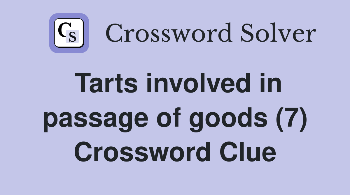 Tarts involved in passage of goods (7) Crossword Clue