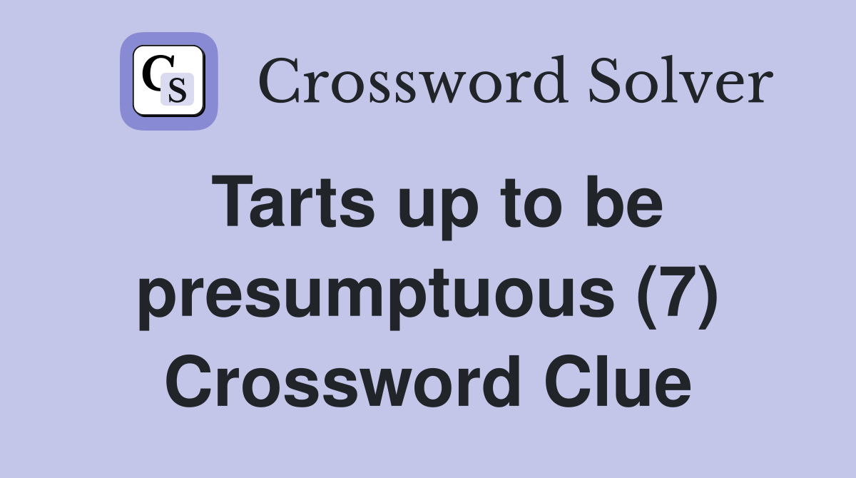 Tarts up to be presumptuous (7) Crossword Clue