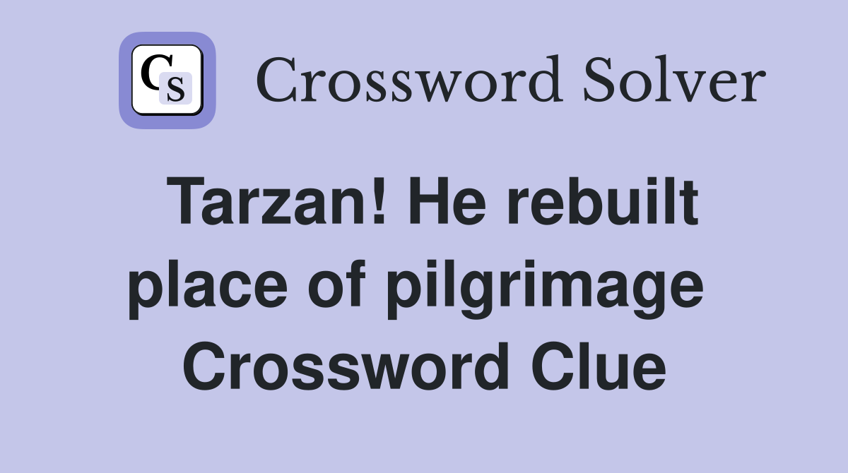 Tarzan! He rebuilt place of pilgrimage  Crossword Clue