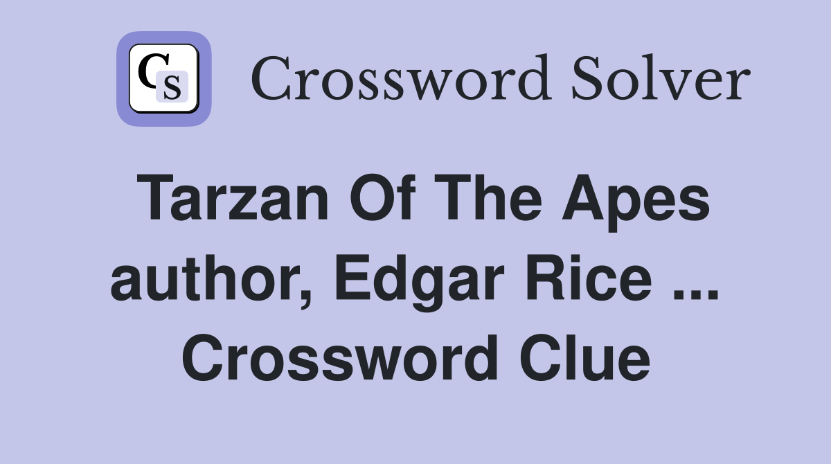 Tarzan Of The Apes author, Edgar Rice ... Crossword Clue