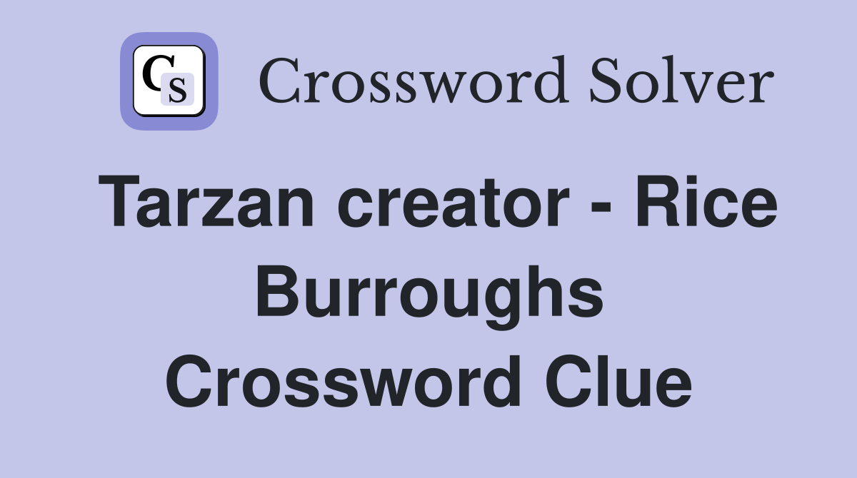 Tarzan creator - Rice Burroughs Crossword Clue