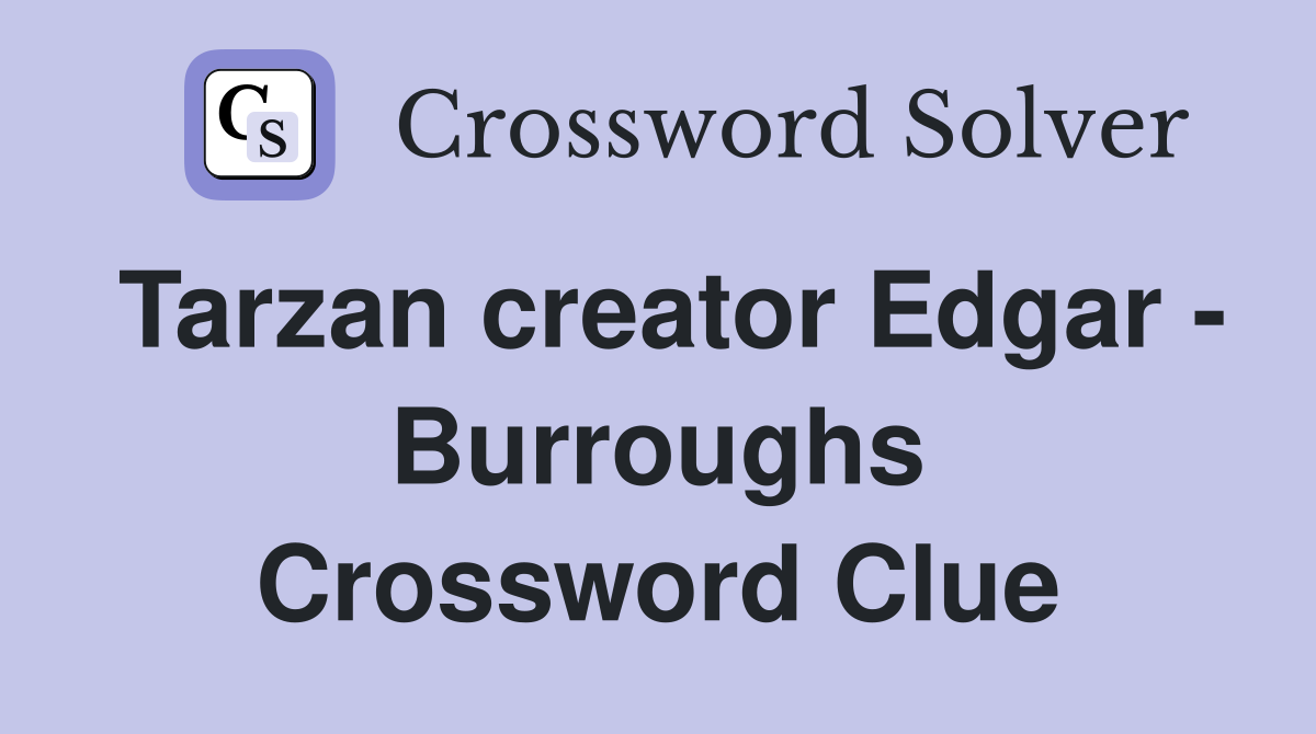 Tarzan creator Edgar - Burroughs Crossword Clue