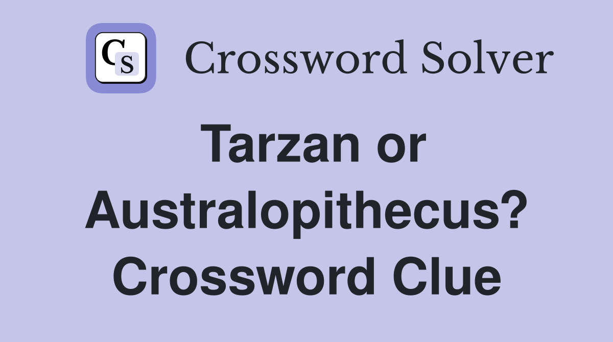 Tarzan or Australopithecus? Crossword Clue