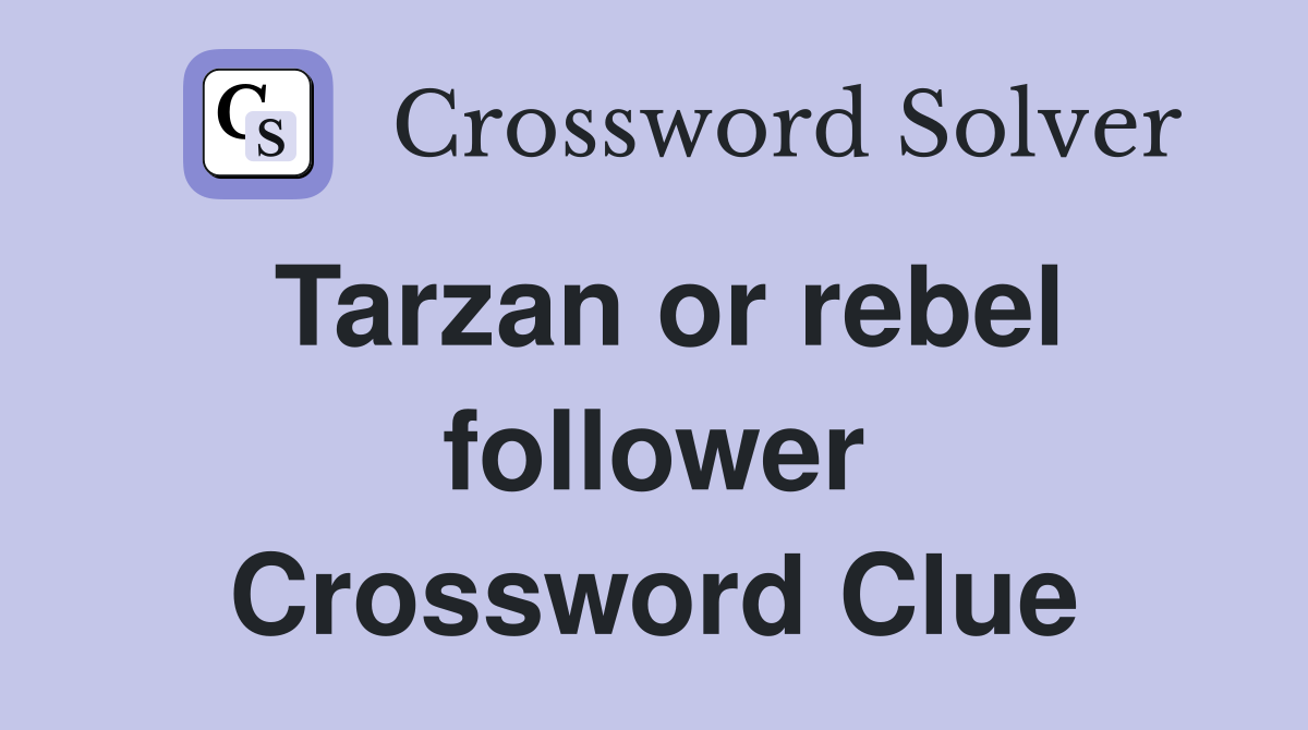 Tarzan or rebel follower Crossword Clue