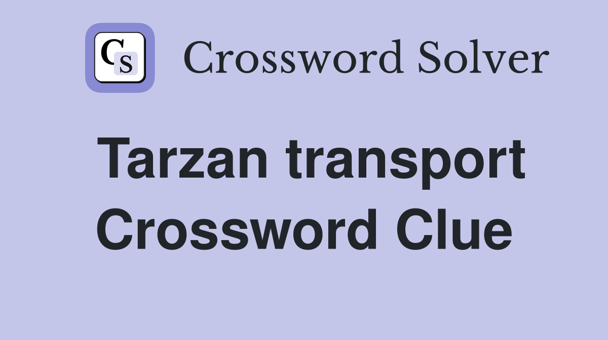 Tarzan transport Crossword Clue