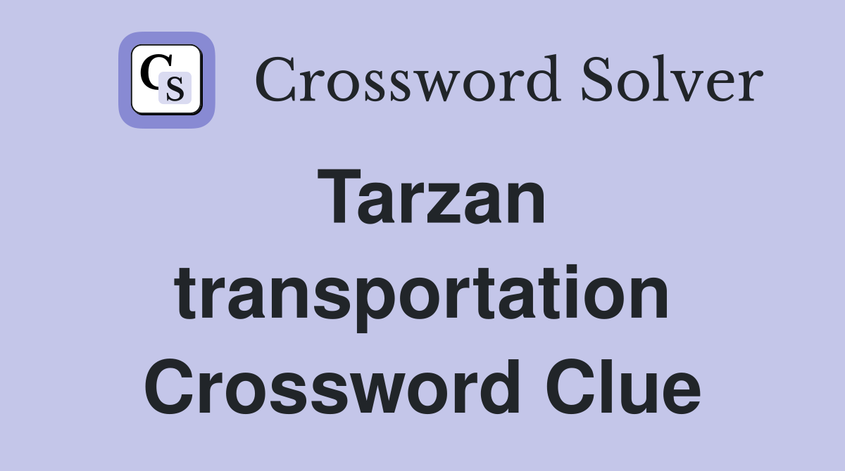 Tarzan transportation Crossword Clue