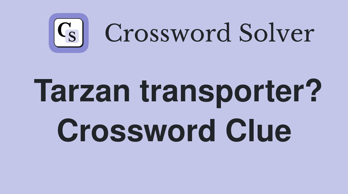 Tarzan transporter? Crossword Clue