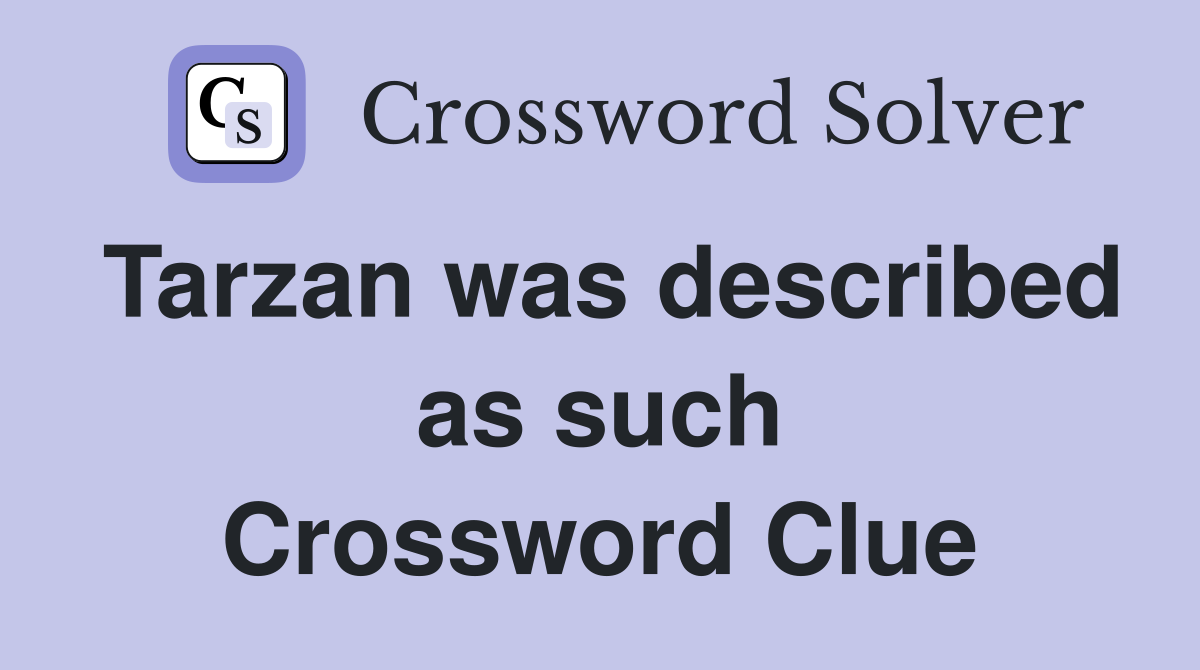 Tarzan was described as such Crossword Clue