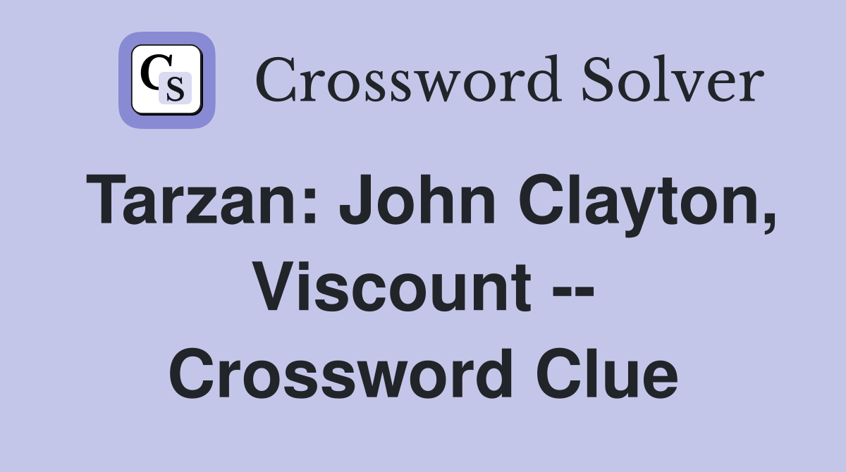 Tarzan: John Clayton, Viscount -- Crossword Clue