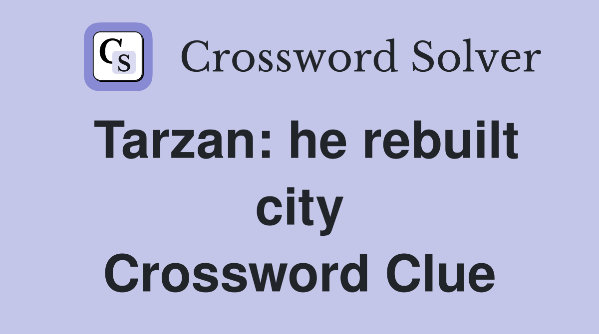 Tarzan: he rebuilt city Crossword Clue