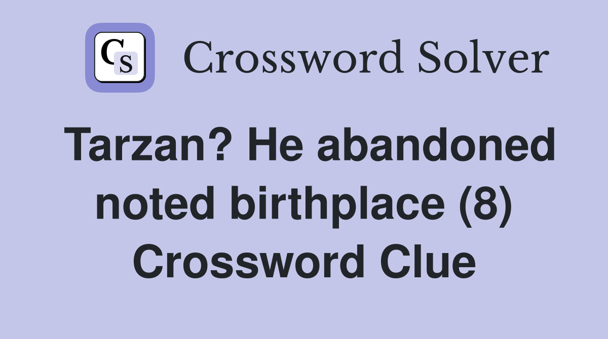 Tarzan? He abandoned noted birthplace (8) Crossword Clue