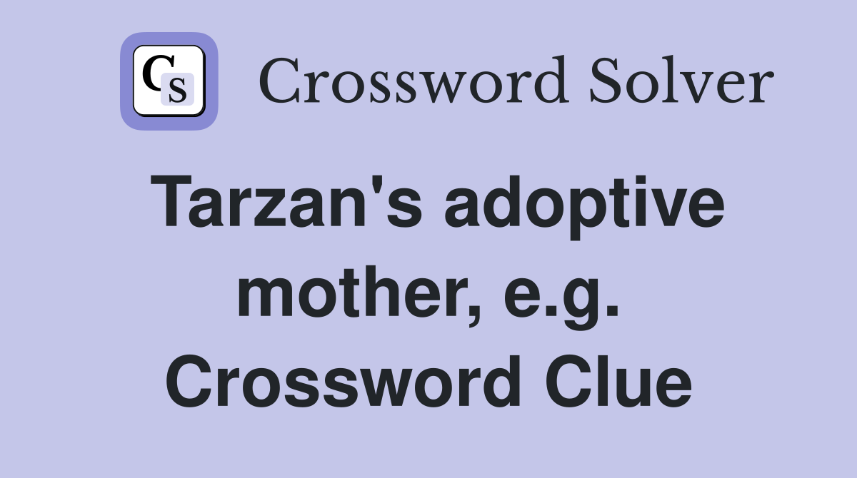 Tarzan's adoptive mother, e.g. Crossword Clue
