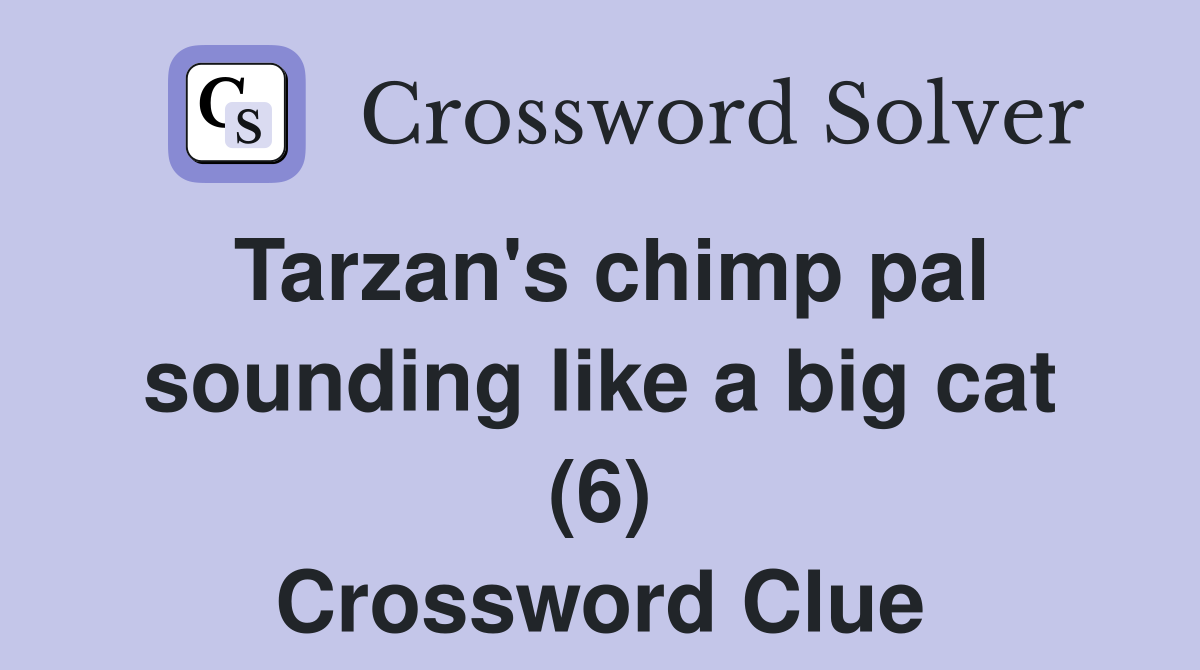 Tarzan's chimp pal sounding like a big cat (6) Crossword Clue