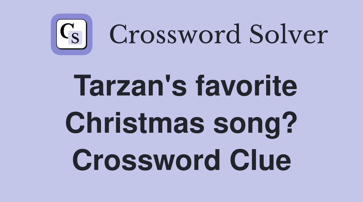 Tarzan's favorite Christmas song? Crossword Clue