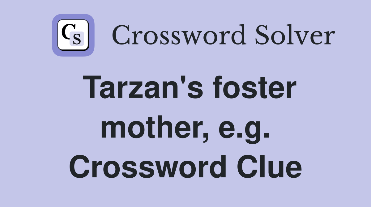Tarzan's foster mother, e.g. Crossword Clue