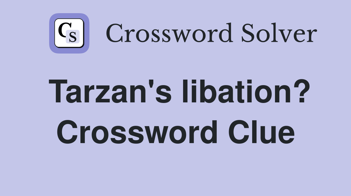 Tarzan's libation? Crossword Clue