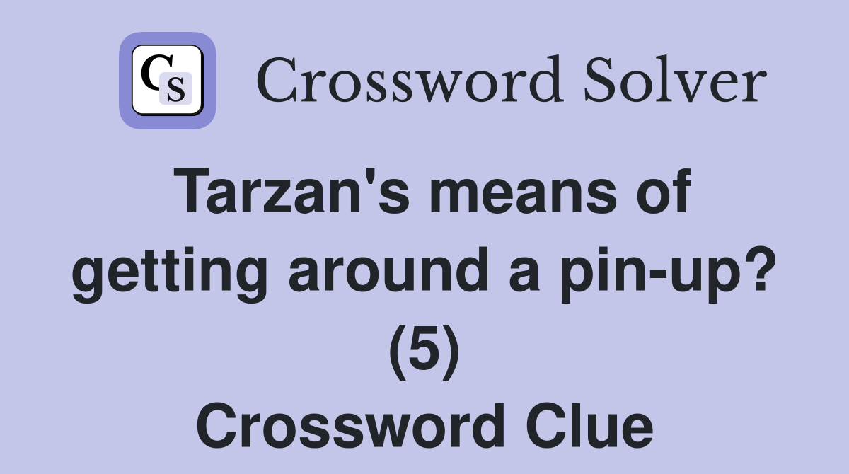 Tarzan's means of getting around a pin-up? (5) Crossword Clue