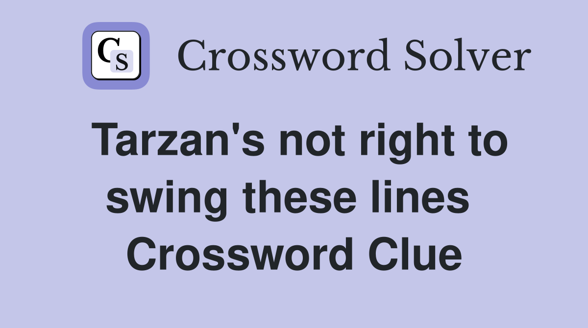 Tarzan's not right to swing these lines  Crossword Clue