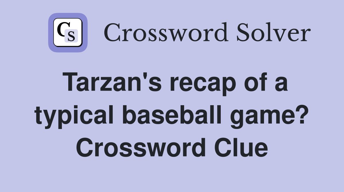 Tarzan's recap of a typical baseball game? Crossword Clue