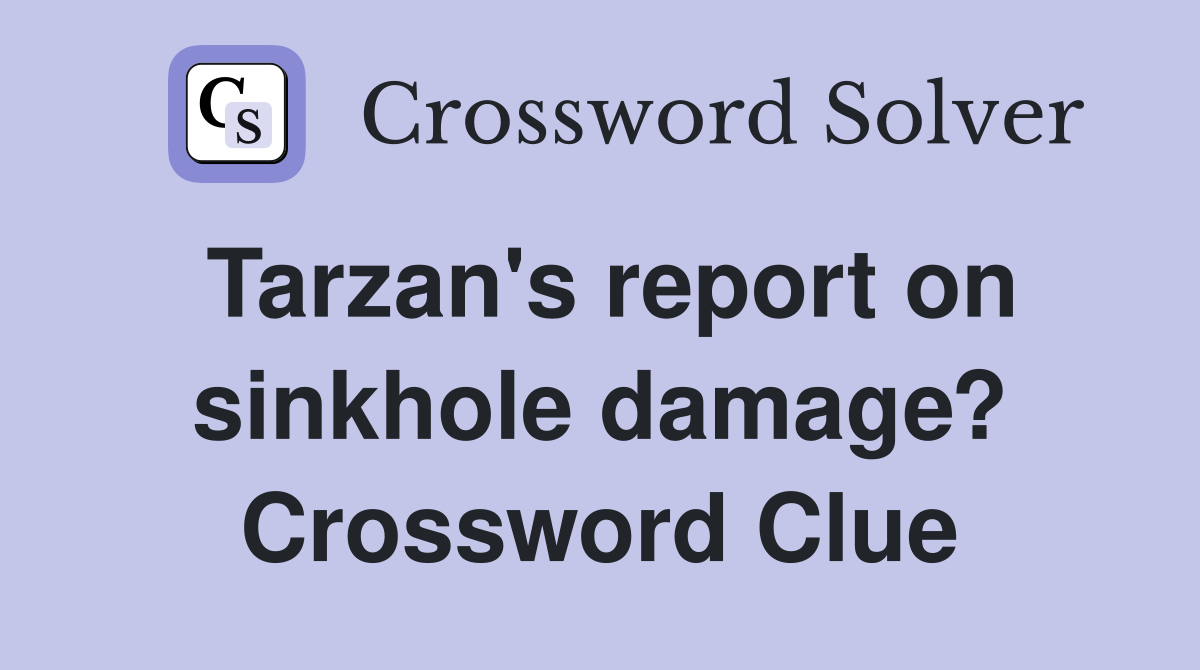Tarzan's report on sinkhole damage? Crossword Clue