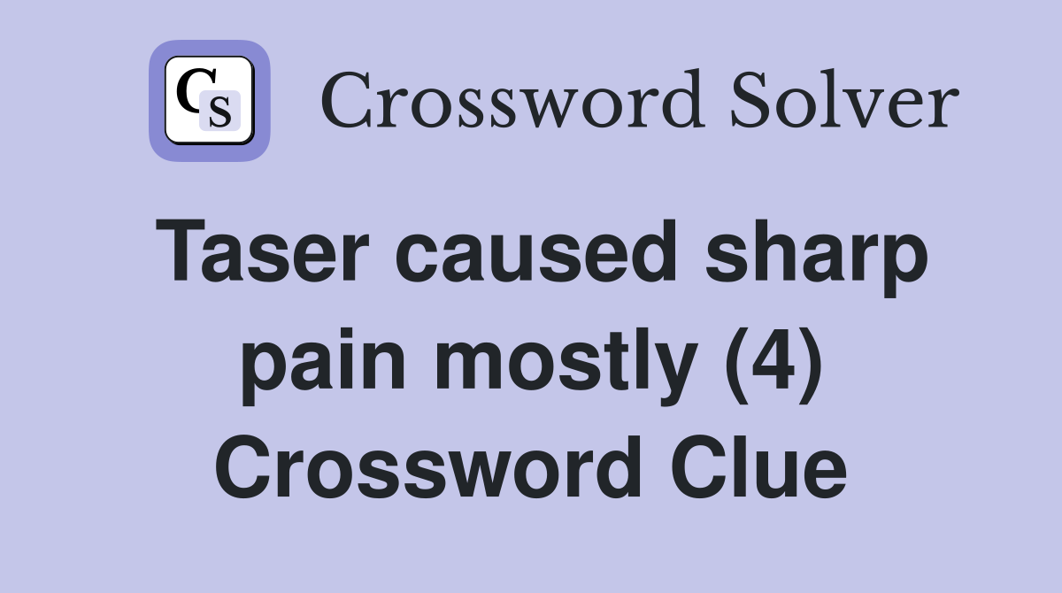 Taser caused sharp pain mostly (4) Crossword Clue