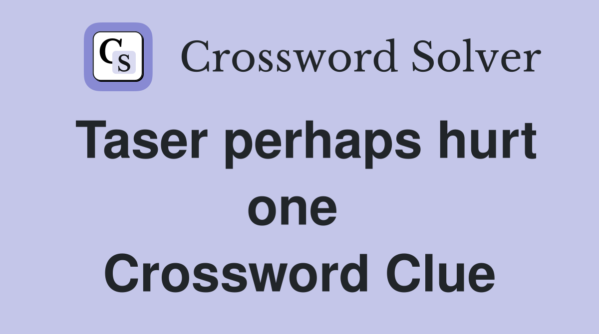 Taser perhaps hurt one  Crossword Clue
