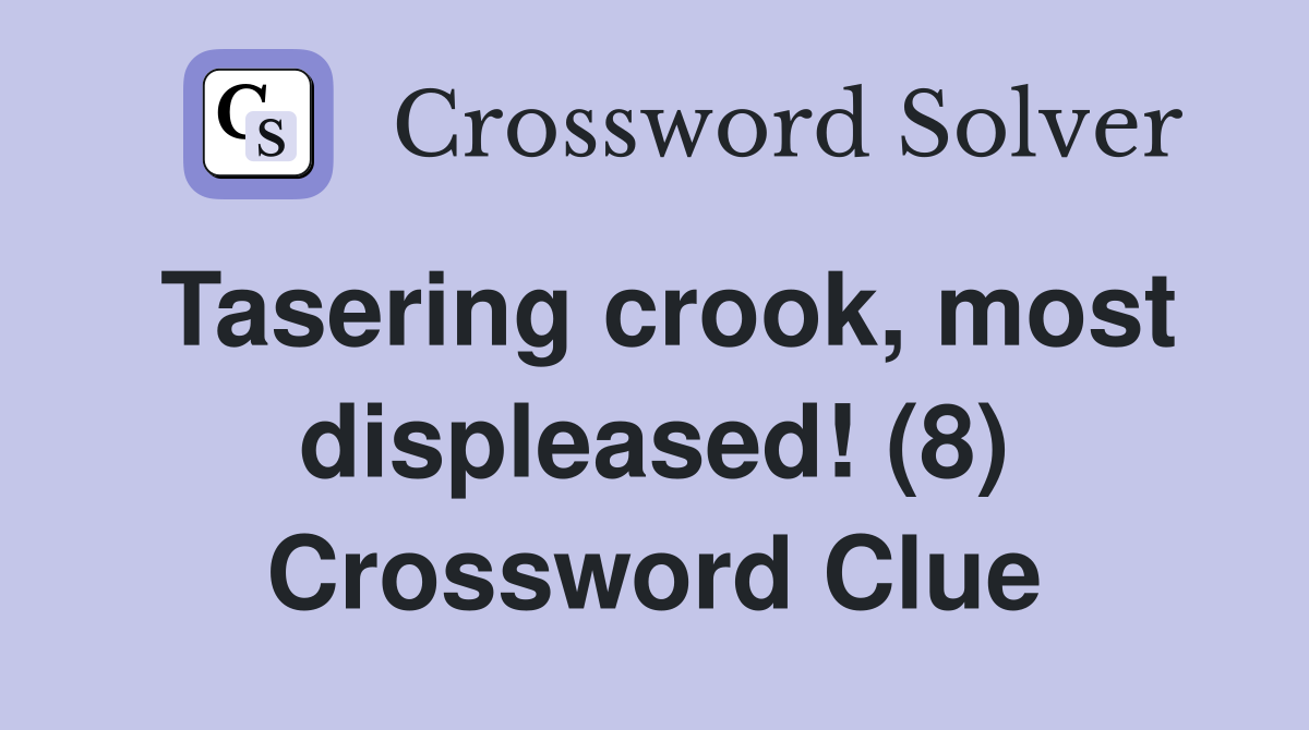 Tasering crook, most displeased! (8) Crossword Clue