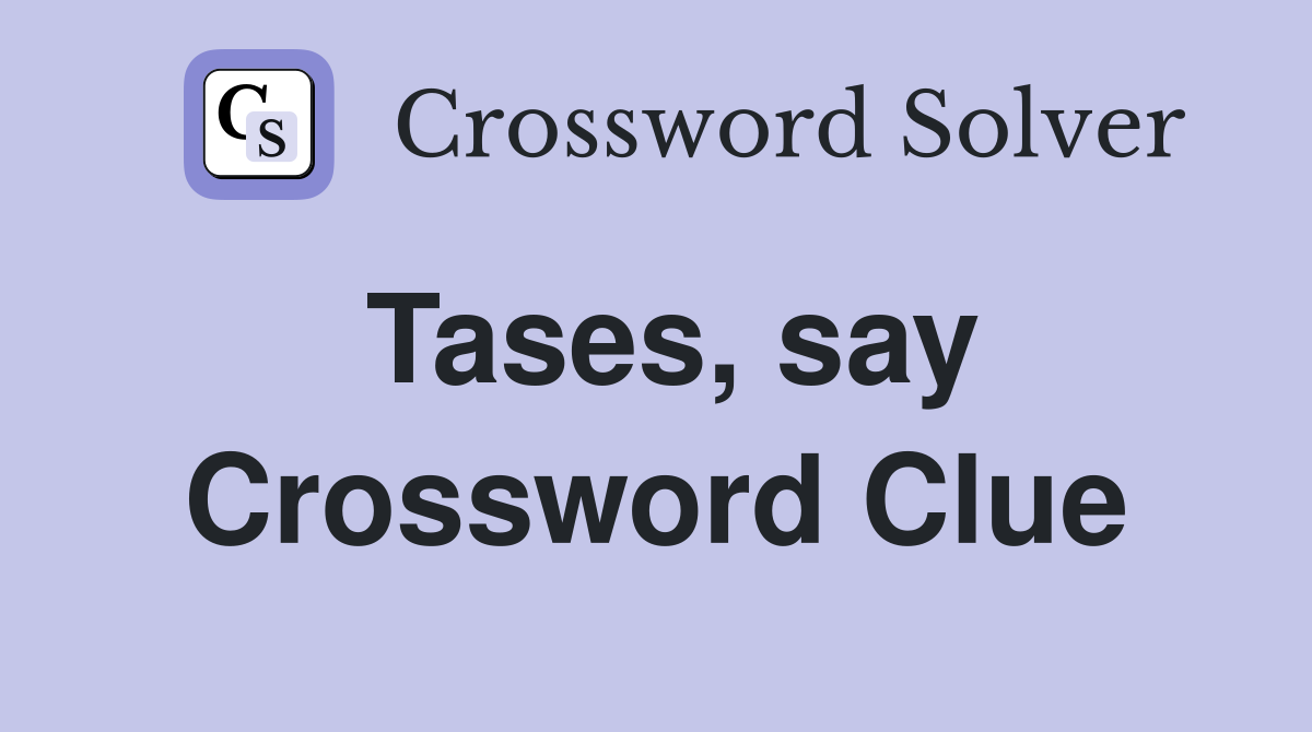 Tases, say Crossword Clue
