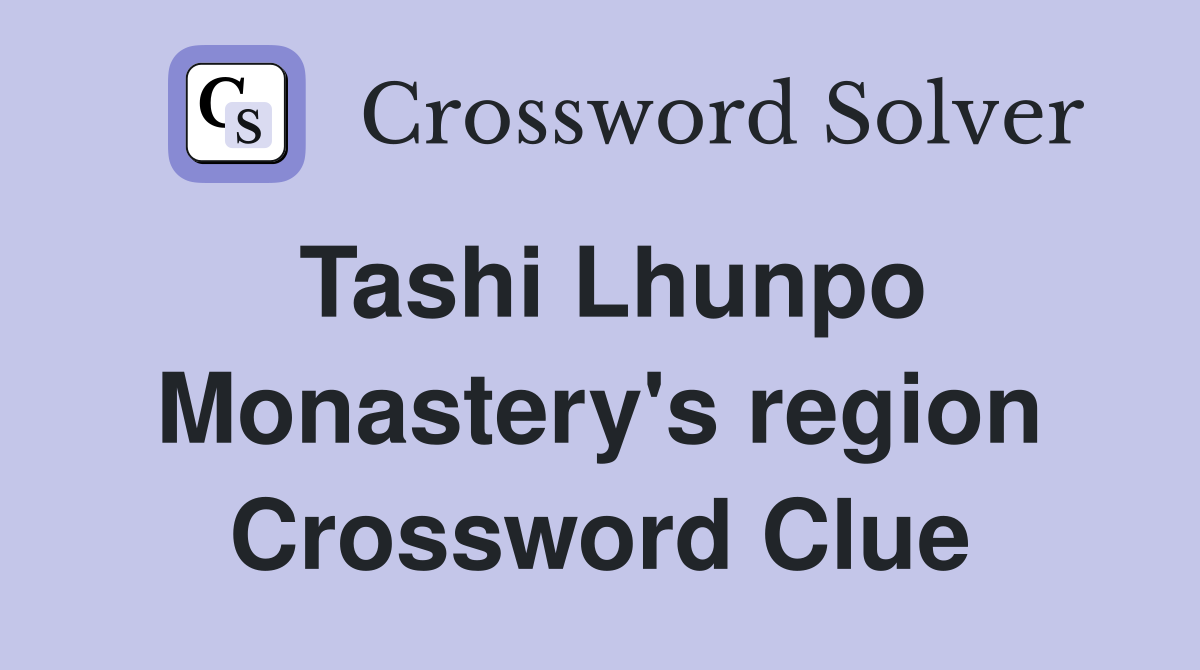 Tashi Lhunpo Monastery's region Crossword Clue