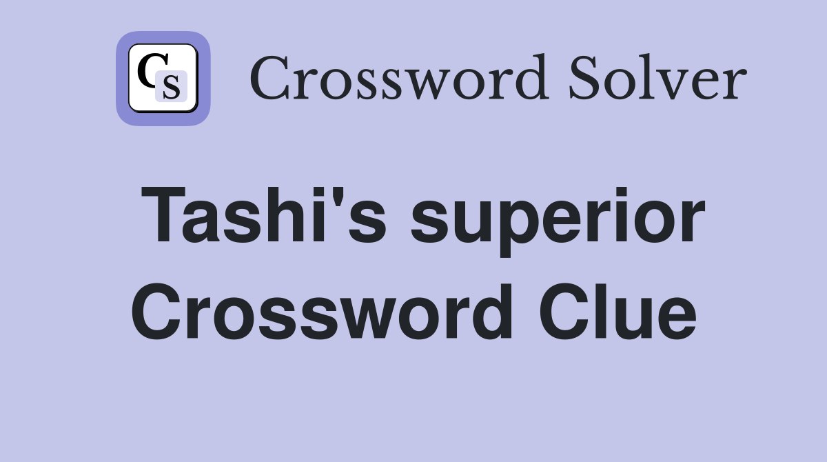 Tashi's superior Crossword Clue