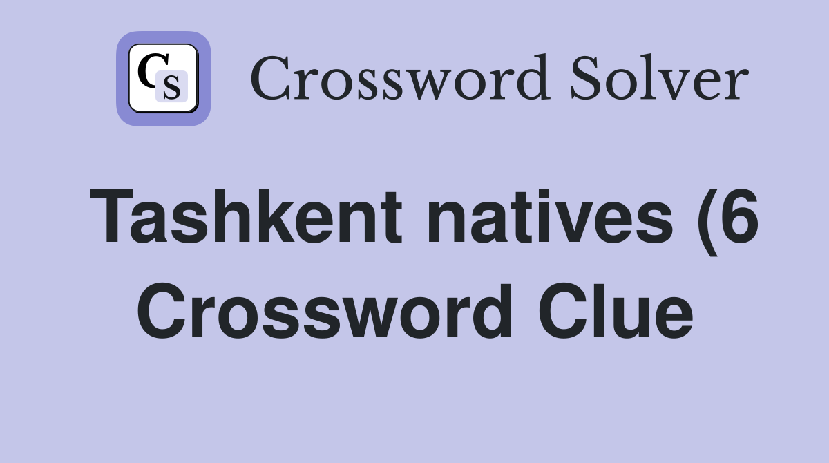 Tashkent natives (6) Crossword Clue Answers Crossword Solver Tashkent natives (6) Crossword Clue Answers Crossword Solver