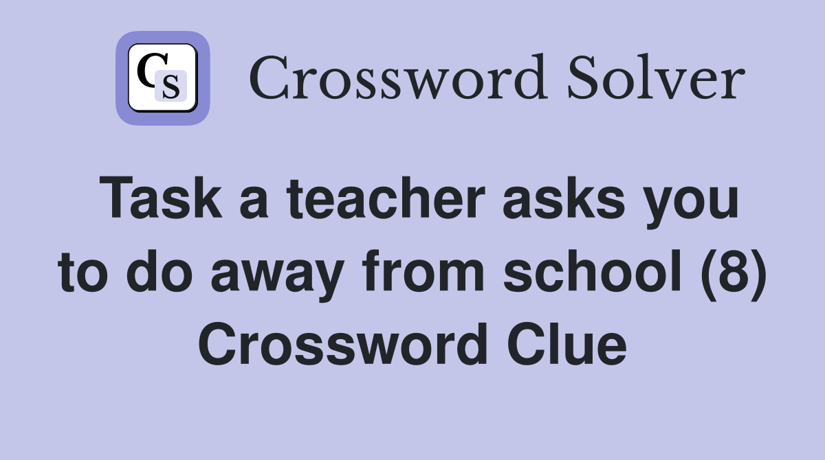 Task a teacher asks you to do away from school (8) Crossword Clue