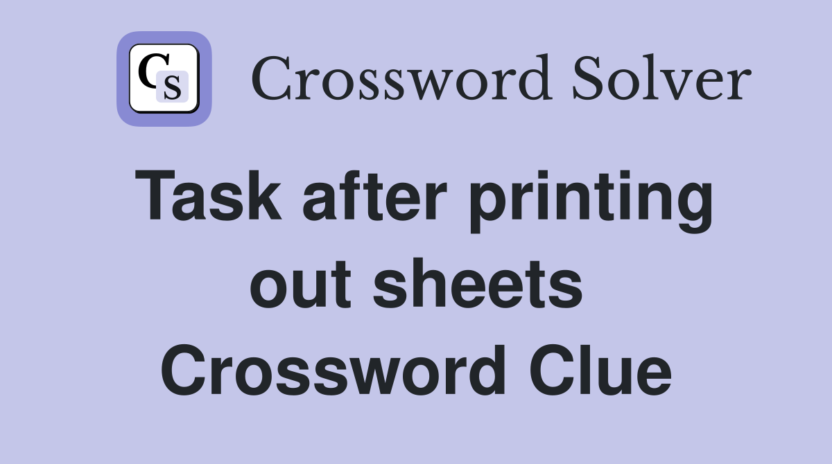 Task after printing out sheets Crossword Clue