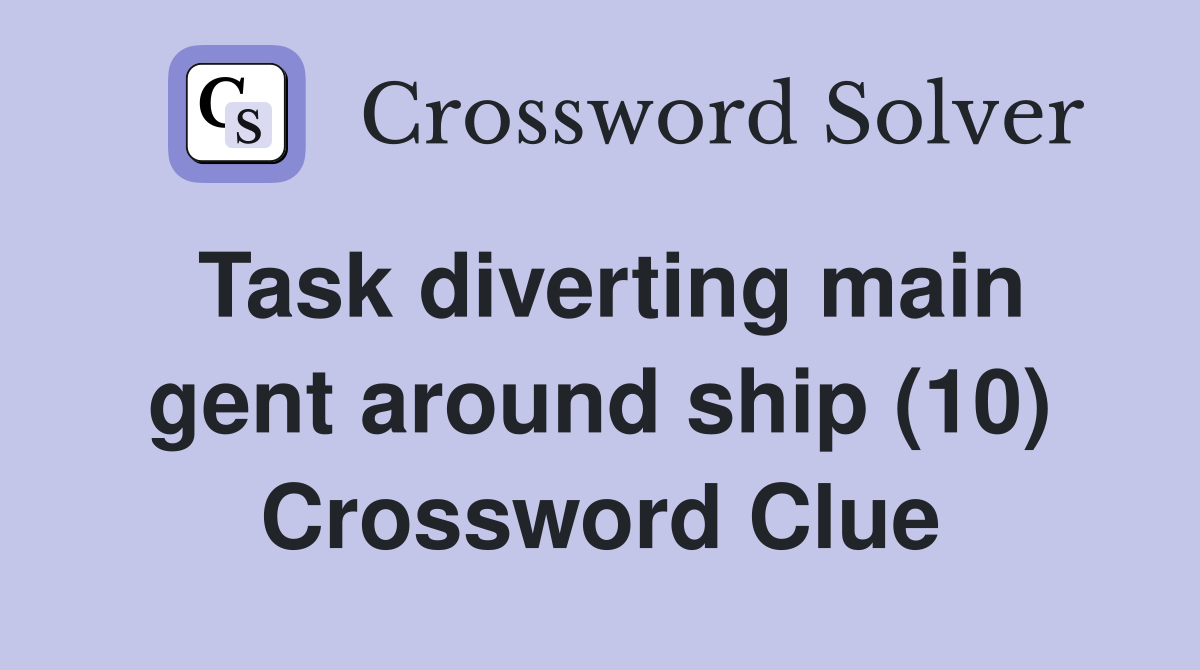 Task diverting main gent around ship (10) Crossword Clue