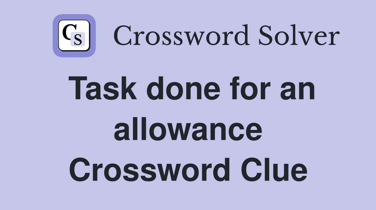 Task done for an allowance Crossword Clue