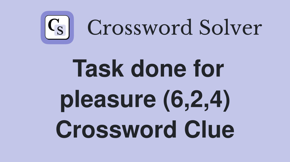 Task done for pleasure (6,2,4) Crossword Clue