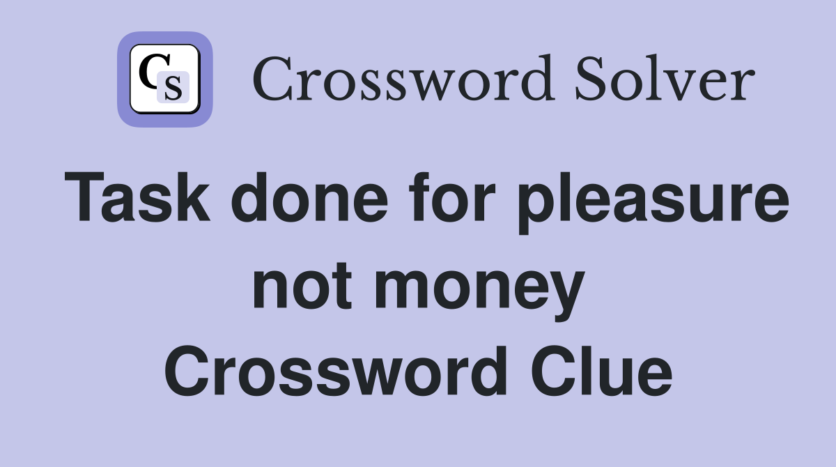 Task done for pleasure not money Crossword Clue