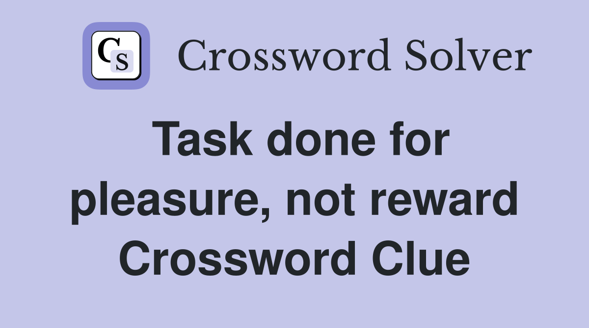 Task done for pleasure, not reward Crossword Clue
