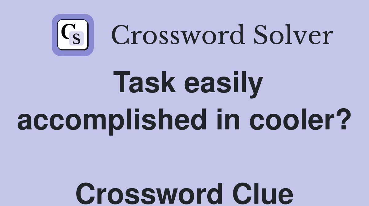 Task easily accomplished in cooler?  Crossword Clue