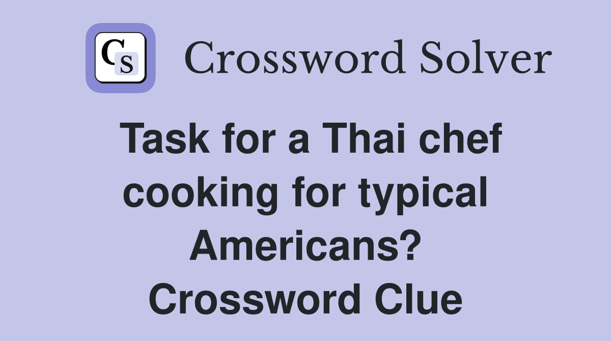 Task for a Thai chef cooking for typical Americans? Crossword Clue